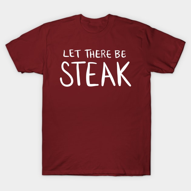 Let There Be Steak: Funny Favorite Food T-Shirt by Tessa McSorley